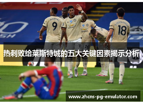 热刺败给莱斯特城的五大关键因素揭示分析