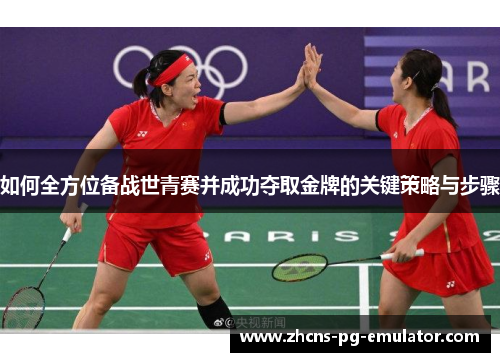 如何全方位备战世青赛并成功夺取金牌的关键策略与步骤