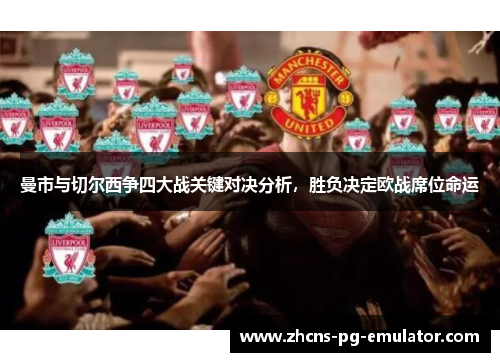 曼市与切尔西争四大战关键对决分析,胜负决定欧战席位命运 曼市与切尔西争四大战关键对决分析,胜负决定欧战席位命运
