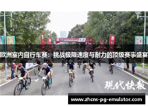 欧洲室内自行车赛：挑战极限速度与耐力的顶级赛事盛宴