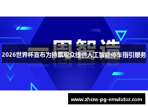 2026世界杯宣布为持票观众提供人工智能停车指引服务