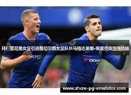 拜仁慕尼黑女足引进前切尔西女足队长马格达莱娜·埃里克森加强防线