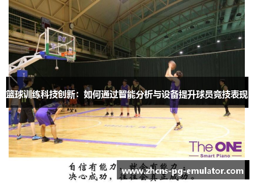 篮球训练科技创新：如何通过智能分析与设备提升球员竞技表现