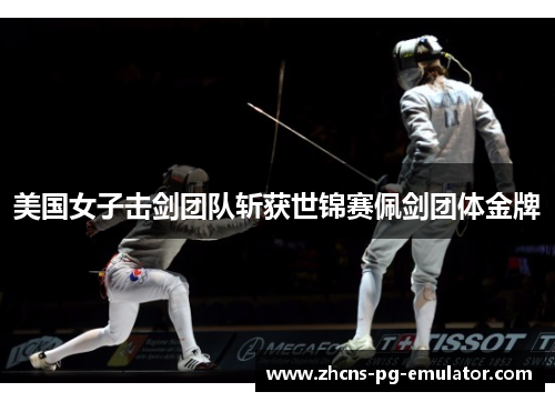 美国女子击剑团队斩获世锦赛佩剑团体金牌 美国女子击剑团队斩获世锦赛佩剑团体金牌