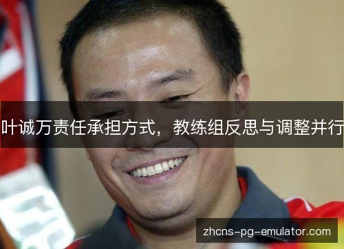 叶诚万责任承担方式，教练组反思与调整并行